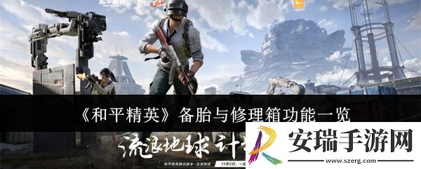 和平精英备胎与修理箱功能是什么