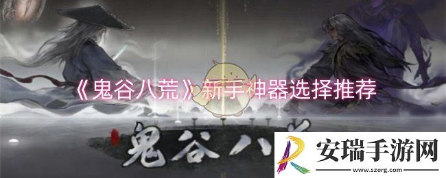 鬼谷八荒新手神器选择什么