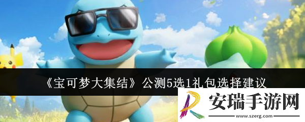 宝可梦大集结公测5选1礼包怎么选