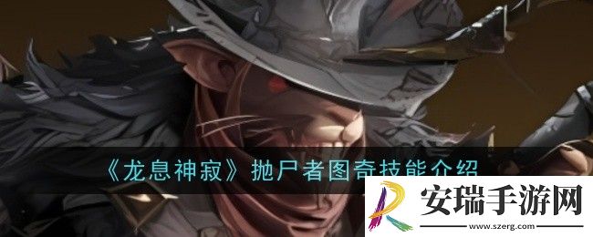 龙息神寂抛尸者图奇技能是什么