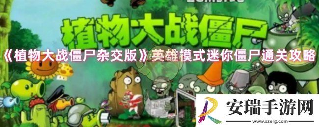 植物大战僵尸杂交版英雄模式迷你僵尸怎么过