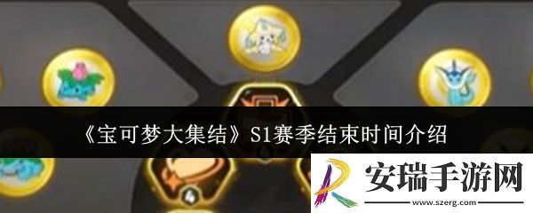 宝可梦大集结S1赛季什么时候结束