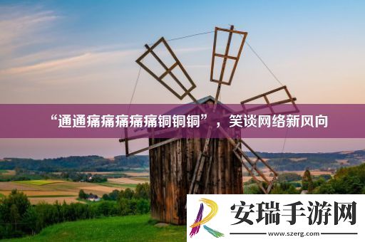 “通通痛痛痛痛痛铜铜铜”