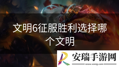 文明6征服胜利选择哪个文明