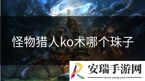 怪物猎人ko术哪个珠子