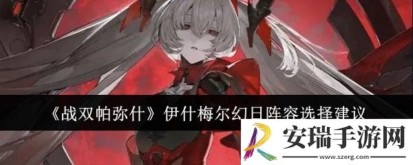 战双帕弥什伊什梅尔幻日阵容怎么选
