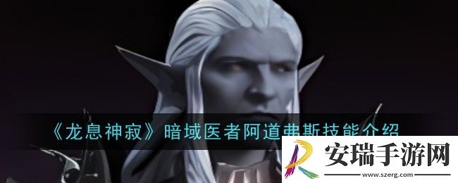 龙息神寂暗域医者阿道弗斯技能是什么