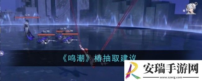 鸣潮椿抽取建议是什么