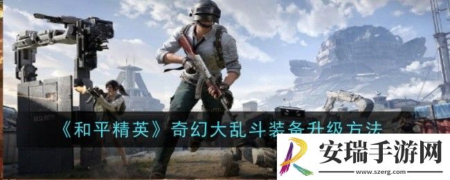 和平精英奇幻大乱斗装备怎么升级