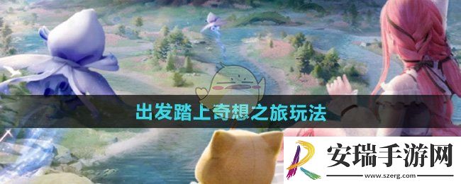无限暖暖出发踏上奇想之旅怎么玩