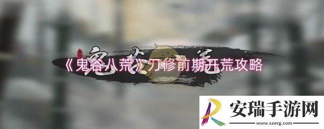 鬼谷八荒刀修前期开荒怎么玩
