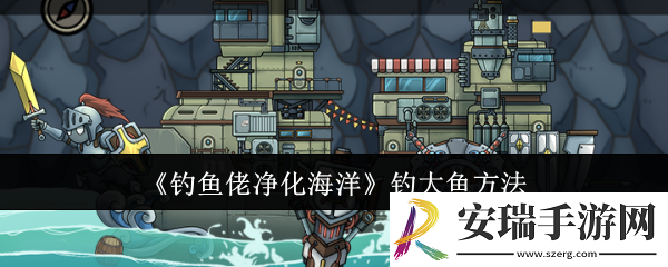 钓鱼佬净化海洋怎么钓大鱼