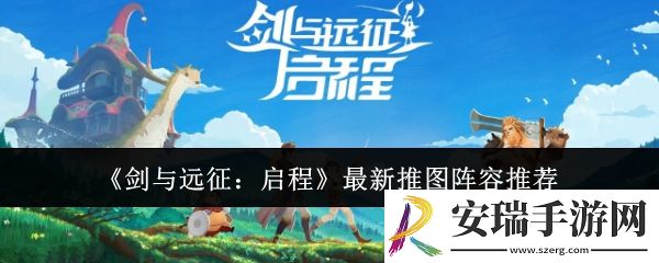 剑与远征启程最新推图阵容是什么