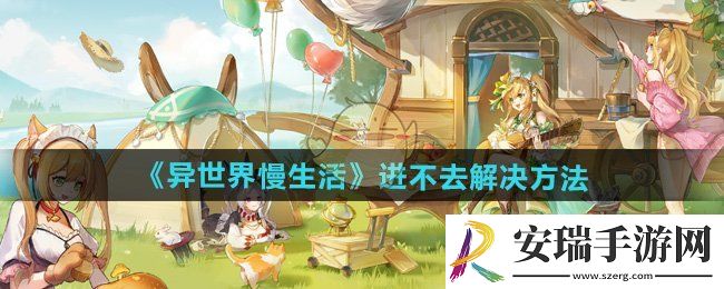 异世界慢生活进不去怎么办