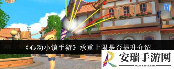 心动小镇手游承重上限提升了吗