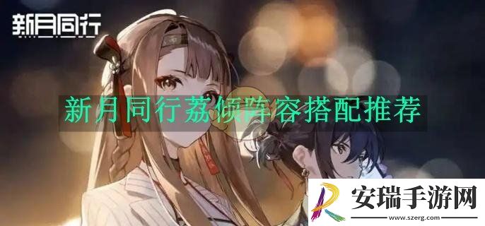 新月同行荔倾阵容搭配推荐