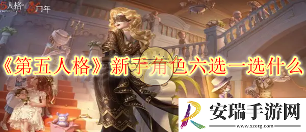 第五人格新手角色六选一选什么
