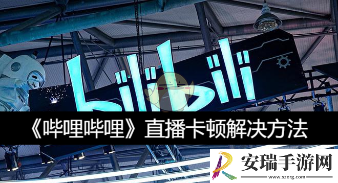 哔哩哔哩直播卡顿解决方法