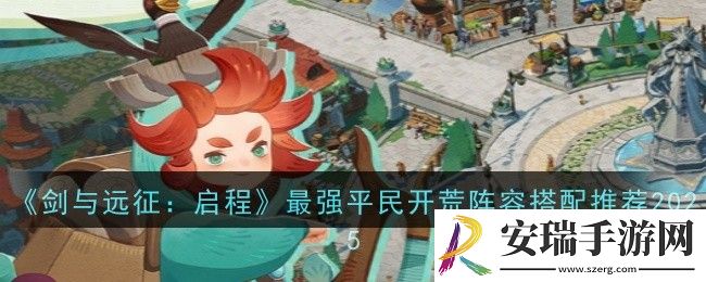剑与远征启程最强平民开荒阵容搭配推荐什么