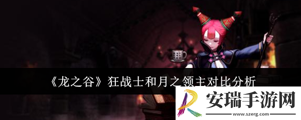 龙之谷狂战士和月之领主哪个厉害