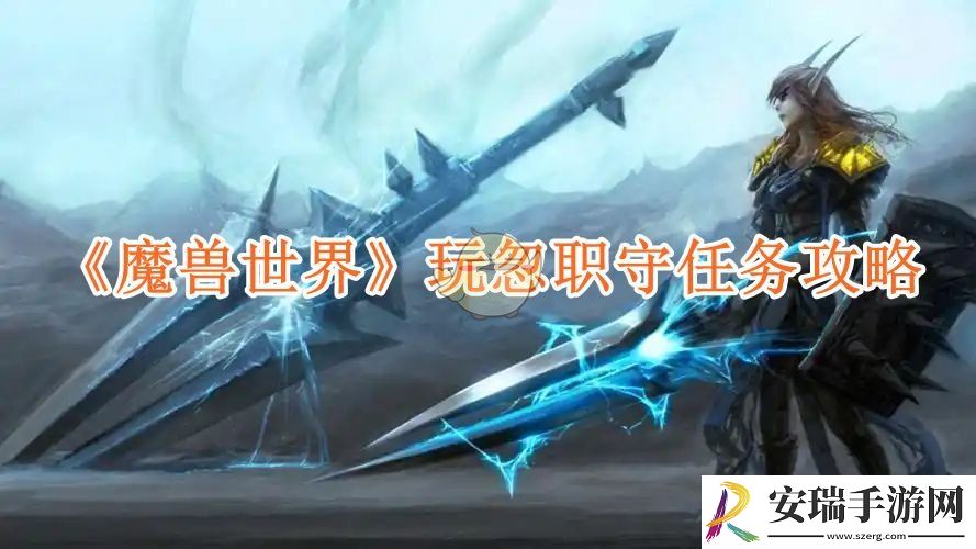 魔兽世界玩忽职守任务攻略