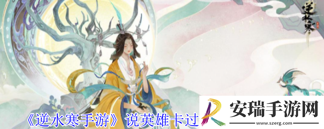 逆水寒手游说英雄卡过来吧你怎么获得