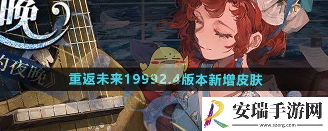 重返未来1999游戏2.4版本新增皮肤有哪些