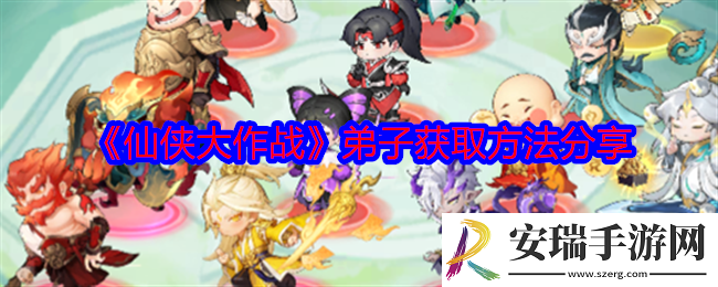 仙侠大作战弟子怎么获得