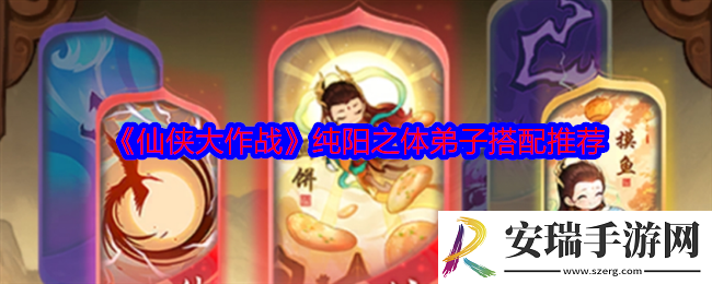 仙侠大作战纯阳之体弟子怎么搭配