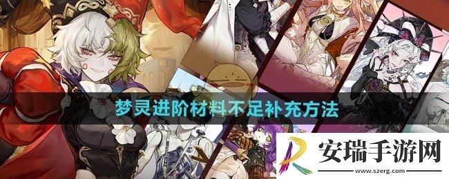 无尽梦回梦灵进阶材料不足怎么补充再进阶