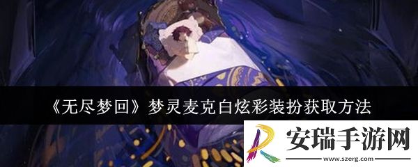无尽梦回梦灵麦克白炫彩装扮怎么获取