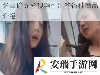 张津瑜6分视频引出的各种商品介绍