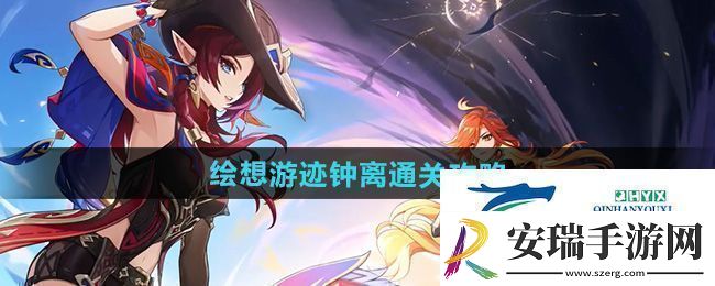 原神绘想游迹钟离怎么过绘想游迹钟离通关攻略