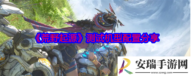 荒野起源测试机型配置分享