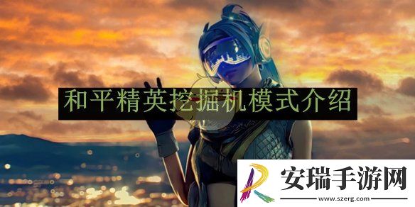 和平精英挖掘机模式介绍