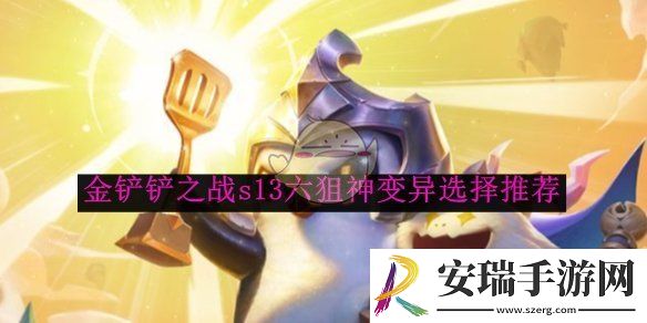 金铲铲之战s13六狙神变异选择推荐