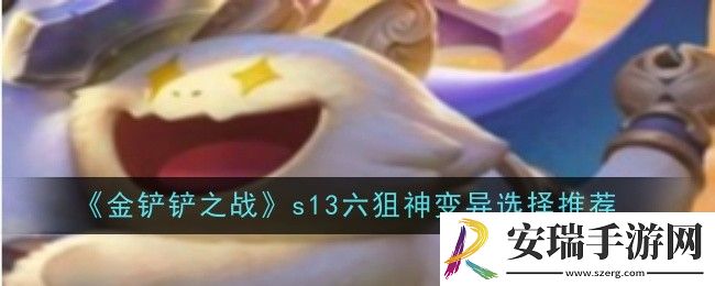 金铲铲之战s13六狙神变异怎么选择