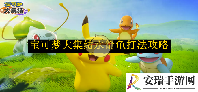 宝可梦大集结水箭龟打法攻略