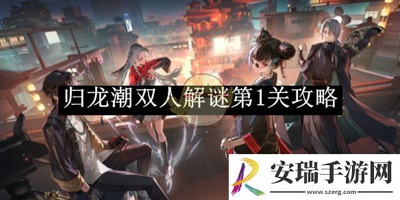 归龙潮双人解谜第1关攻略