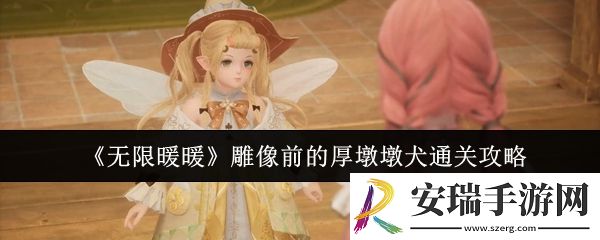 无限暖暖雕像前的厚墩墩犬怎么通关
