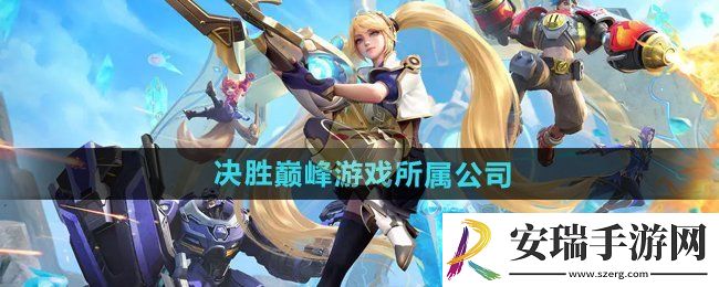 决胜巅峰时哪个公司的