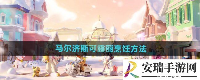 心动小镇手游马尔济斯可露丽怎么烹饪