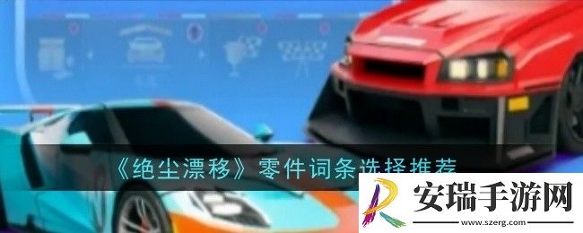绝尘漂移零件词条怎么选择