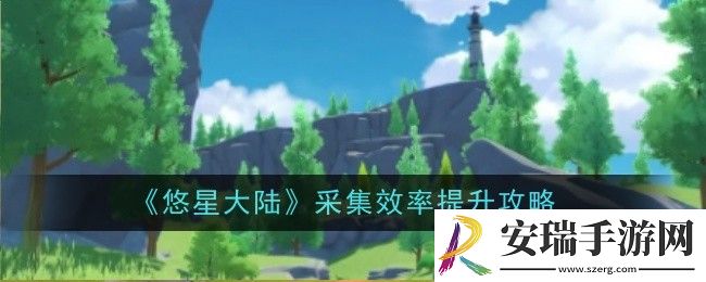 悠星大陆如何提升采集效率