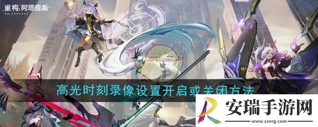 重构阿塔提斯高光时刻录像设置怎么开启或关闭