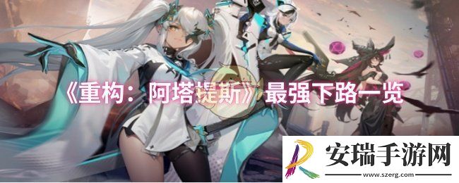 重构阿塔提斯最强下路有哪些