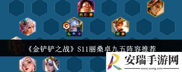 金铲铲之战S11丽桑卓九五阵容怎么玩