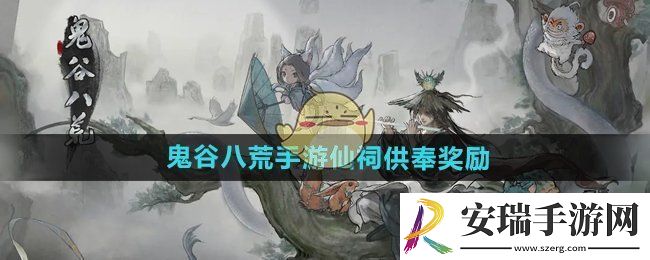鬼谷八荒手游仙祠供奉奖励有什么
