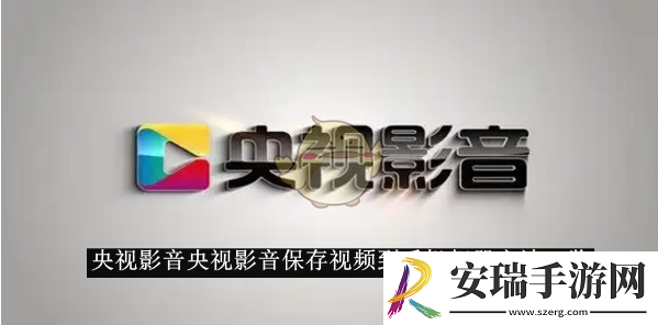 央视影音央视影音保存视频到手机相册方法一览