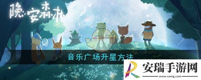 晚安森林音乐广场怎么升星